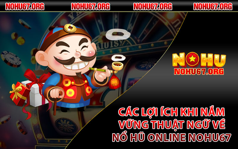 Các lợi ích khi nắm vững thuật ngữ về nổ hũ online Nohu67