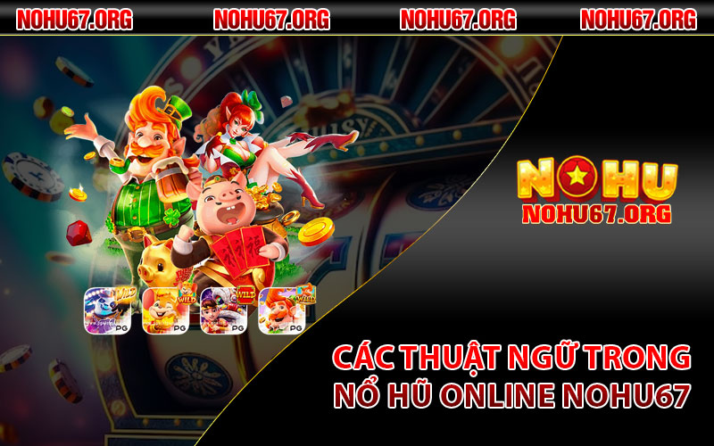 Các thuật ngữ trong nổ hũ online Nohu67