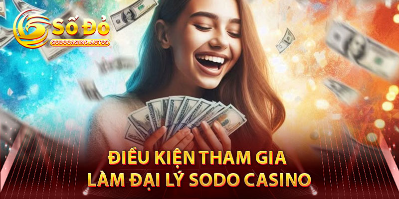 Điều Kiện Tham Gia Làm Đại Lý Sodo Casino