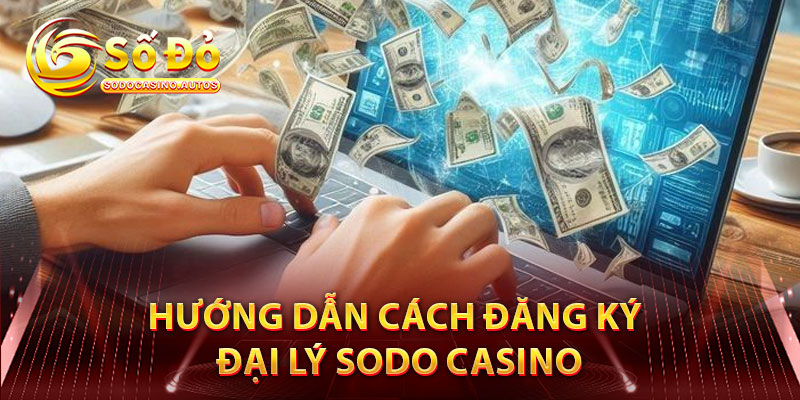 Hướng Dẫn Cách Đăng Ký Đại Lý Sodo Casino
